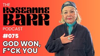 God Won Fck You  The Roseanne Barr Podcast 75 [upl. by Waki892]