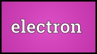 Electron Meaning [upl. by Siskind850]