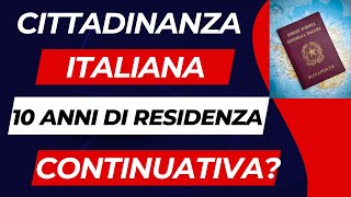 CITTADINANZA ITALANA SERVONO 10 ANNI DI RESIDENZA TOTALE OPPURE 10 ANNI DI RESIDENZA CONTINUATIVA [upl. by Mather]