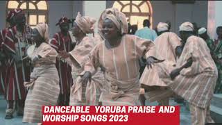 Non stop Danceable Yoruba Praise songs 2023 [upl. by Schram]