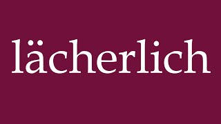 How to Pronounce lächerlich ridiculous Correctly in German [upl. by Deryl]