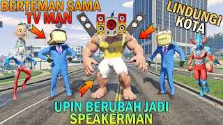 SPEAKERMAN UPIN BERTEMAN SAMA PASUKAN TV MAN LINDUNGI KOTA  GTA 5 BOCIL SULTAN [upl. by Kilam]