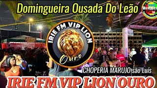 DOMINGUEIRA OUSADA DO LEÃO 🦁 IRIE FM VIP LION CHOPERIA MARUJO SÃO LUISMA [upl. by Stanwinn688]