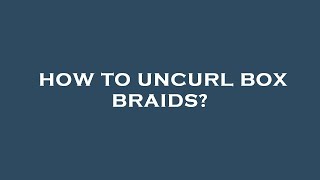 How to uncurl box braids [upl. by Leuqar]