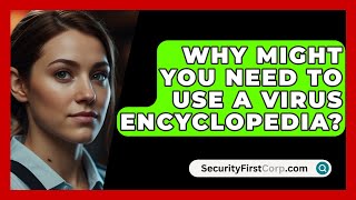 Why Might You Need to Use a Virus Encyclopedia  SecurityFirstCorpcom [upl. by Minton]