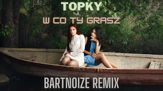 Topky  W co Ty grasz BartNoize Remix [upl. by Lissi901]