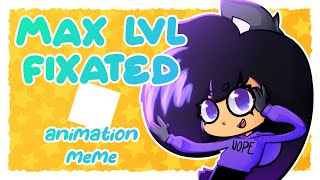 MAX LVL FIXATED  ANIMATION MEME [upl. by Kcirej]