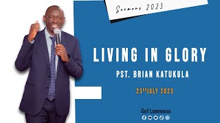 LIVING IN GLORY  Pastor Brian Katukula 23rd July 2023 [upl. by Pascale492]