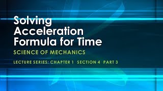 Solving Acceleration Formula for Time – Science of Mechanics [upl. by Hareemas420]