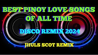 BEST PINOY LOVE SONGS OF ALL TIME  DISCO REMIX 2024  JHULS SCOT REMIX [upl. by Kingsley]