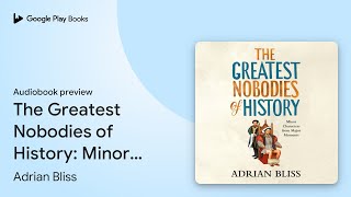 The Greatest Nobodies of History Minor… by Adrian Bliss · Audiobook preview [upl. by Brear]