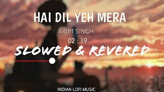 Hai Dil Yeh Mera Slowed and Reverb  Arijit Singh  Slow and Reverb Songs [upl. by Ian]