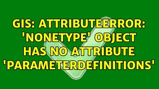 GIS AttributeError NoneType object has no attribute parameterDefinitions [upl. by Odlanir]