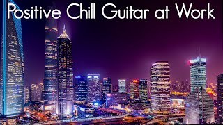 Positive Chill Guitar at Work  Smooth Jazz Vibes  Ambient Chillout Music amp Relaxing Cafe Playlist [upl. by Kial]