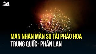 Mãn nhãn màn so tài pháo hoa Trung Quốc Phần Lan  VTV24 [upl. by Adnuahsar]