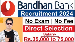 Bandhan Bank Recruitment 2024  No Exam  No Fee  Bandhan Bank Jobs  Bank Job For Freshers 2024 [upl. by Staten]