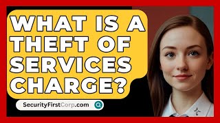 What Is A Theft Of Services Charge  SecurityFirstCorpcom [upl. by Nuoras145]