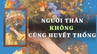 TRUYỆN AUDIO  NGƯỜI THÂN KHÔNG CÙNG HUYẾT THỐNG  FULL  GIANG TUỆ MẪN AUDIO CHỮA LÀNH  REVIEW [upl. by Anelrac]