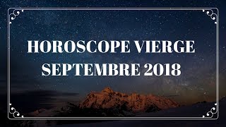 HOROSCOPE VIERGE SEPTEMBRE 2018 [upl. by Eural368]