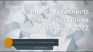 Import timesheets into QuickBooks Desktop 2022 using Zed Axis [upl. by Eerazed]