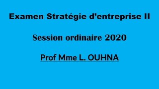 Corrigé Examen Stratégies dentreprise II  Mme LOUHNA  Session ordinaire 2020 [upl. by Marela]