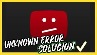 Cómo solucionar Unknown ERROR en YOUTUBE 2019  How to fix Unknown error in youtube [upl. by Cullie]