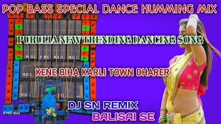 POP BASS SPECIAL DANCE HUMMING MIXPURULIA NEW TRENDING SONGKENE BIHA KARLI TOWN DJ SN REMIX [upl. by Kosak]