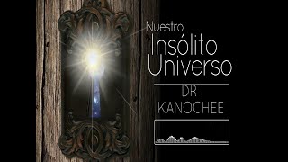 Nuestro Insólito Universo  Dr Kanochee [upl. by Laurena]