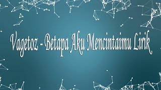 Vagetoz  Betapa Aku Mencintaimu Lirik [upl. by Ativet]