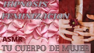 Asmr Feminizacion Hipnosis feminizacion tu cuerpo cambia a mujer [upl. by Tallula812]