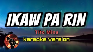 IKAW PA RIN  TITO MINA karaoke version [upl. by Ddarb583]