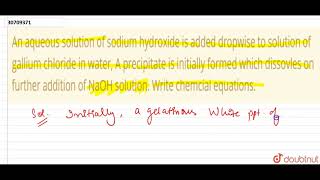 An aqueous solution of sodium hydroxide is added dropwise to solution of gallium chloride in wat [upl. by Daune]