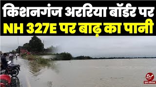 Bihar Flood  किशनगंज अररिया बॉर्डर पर NH 327E पर चढ़ा Kankai River का पानी पूरा नज़ारा देखिए [upl. by Adiela]