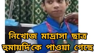 নিখোঁজ হওয়া মাদ্রাসা ছাত্র হুমায়দিকে পাওয়া গিয়েছে। [upl. by Narayan]