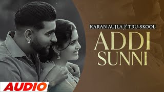 Addi Sunni Full Audio  Karan Aujla  TruSkool  BTFU  Latest Punjabi Songs 2022  Speed Records [upl. by Gustie]