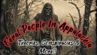 Feral People THEORIES CONSPIRACIES amp MORE appalachian appalachia story [upl. by Enel]