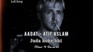 aadat  Slowed And Reverb  juda hoke bhi tu mujhme kahi baki h  lofi song  atif aslam lofi song [upl. by Yboj]