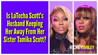 Is LaTocha Scotts Husband Keeping Her Away From Her Sister Tamika Scott [upl. by Nicram154]