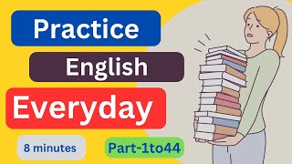 Part1to44 Everyday EnglishConversationPractice  8Minutes English Listening [upl. by Reiter]