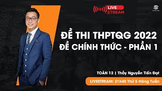 🔹 Livestream  CHỮA ĐỀ CHÍNH THỨC TOÁN 2022  Đề số 1  Tài liệu tham khảo đắt giá cho kỳ thi 2023 [upl. by Ahsatniuq]