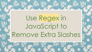 Use Regex in JavaScript to Remove Extra Slashes [upl. by Ul]