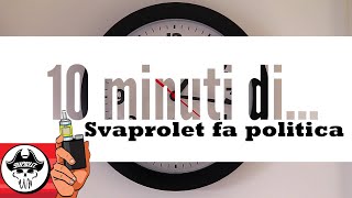 DIECI MINUTI DI SVAPROLET FA POLITICA [upl. by Jacob]