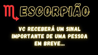 ESCORPIÃO♏ VC RECEBERÁ UM SINAL IMPORTANTE DE UMA PESSOA EM BREVE [upl. by Nnylrebma277]