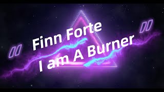 Finn Forte I am a Burner [upl. by Immaj]