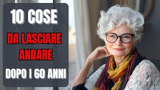 10 Cose che non ti Serviranno più per Vivere dopo i 60 Anni  Crescita Personale [upl. by Othella]