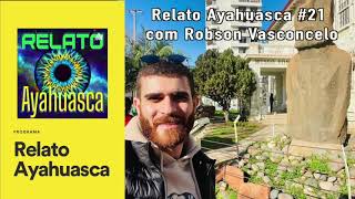 Relato Ayahuasca 21 com Robson Vasconcelo [upl. by Tiloine618]