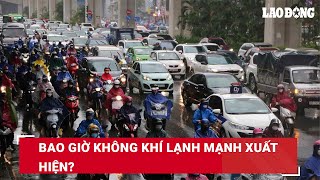 Bao giờ không khí lạnh mạnh xuất hiện  Báo Lao Động [upl. by Sanborne]