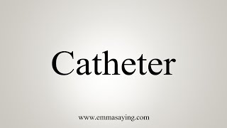 How To Say Catheter [upl. by Bigg]