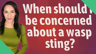 When should I be concerned about a wasp sting [upl. by Kolva]