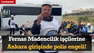 Fernas Madencilik işçilerine Ankara girişinde polis engeli [upl. by Markowitz622]